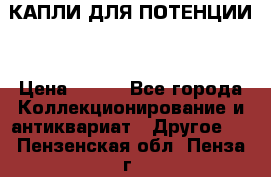 КАПЛИ ДЛЯ ПОТЕНЦИИ  › Цена ­ 990 - Все города Коллекционирование и антиквариат » Другое   . Пензенская обл.,Пенза г.